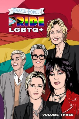 Female Force: Pride LGBTQ+: Ellen DeGeneres, Joan Jett, Kristen Stewart, Jane Lynch and Rosie O’Donnell - Volume 1